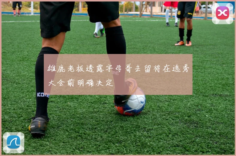 雄鹿老板透露字母哥去留将在选秀大会前明确决定
